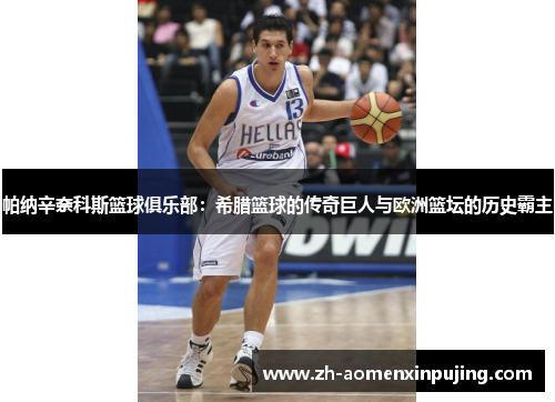 帕纳辛奈科斯篮球俱乐部：希腊篮球的传奇巨人与欧洲篮坛的历史霸主