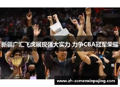 新疆广汇飞虎展现强大实力 力争CBA冠军荣耀
