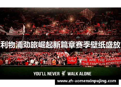 利物浦劲旅崛起新篇章赛季壁纸盛放