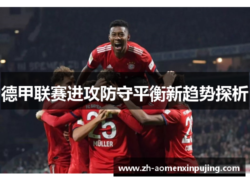 德甲联赛进攻防守平衡新趋势探析